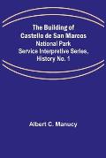 The Building of Castello de San Marcos; National Park Service Interpretive Series, History No. 1