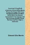 Austral English; A dictionary of Australasian words, phrases and usages with those aboriginal-Australian and Maori words which have become incorporate