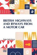 British Highways And Byways From A Motor Car: Being A Record Of A Five Thousand Mile Tour In England, Wales And Scotland