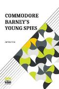Commodore Barney's Young Spies: A Boy's Story Of The Burning Of The City Of Washington