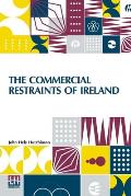 The Commercial Restraints Of Ireland: Considered In A Series Of Letters To A Noble Lord, Containing An Historical Account Of The Affairs Of That Kingd