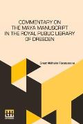 Commentary On The Maya Manuscript In The Royal Public Library Of Dresden: Translated By Miss Selma Wesselhoeft And Miss A. M. Parker. Translation Revi