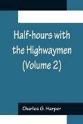 Half-hours with the Highwaymen (Volume 2); Picturesque Biographies and Traditions of the Knights of the Road