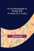 An Autobiography of Buffalo Bill (Colonel W. F. Cody)