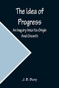 The Idea of Progress; An Inquiry Into Its Origin And Growth