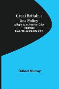 Great Britain's Sea Policy; A Reply to an American Critic, reprinted from 'The Atlantic Monthly'