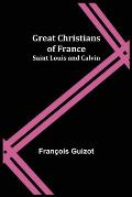 Great Christians of France: Saint Louis and Calvin