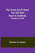 The Great North Road, the Old Mail Road to Scotland: London to York