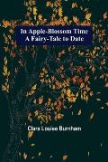 In Apple-Blossom Time; A Fairy-Tale to Date