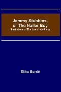 Jemmy Stubbins, or the Nailer Boy; Illustrations of the Law of Kindness
