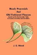Hardy Perennials and Old Fashioned Flowers; Describing the Most Desirable Plants, for Borders, Rockeries, and Shrubberies.