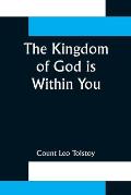 The Kingdom of God is Within You;Christianity Not as a Mystic Religion But as a New Theory of Life