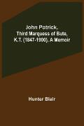 John Patrick, Third Marquess of Bute, K.T. (1847-1900), a Memoir
