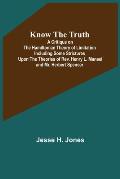 Know the Truth: A Critique on the Hamiltonian Theory of Limitation Including Some Strictures Upon the Theories of Rev. Henry L. Mansel
