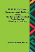 K. K. K. Sketches, Humorous and Didactic: Treating the More Important Events of the Ku-Klux-Klan Movement in the South