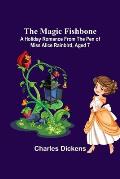 The Magic Fishbone; A Holiday Romance from the Pen of Miss Alice Rainbird, Aged 7