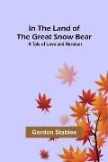 In the Land of the Great Snow Bear; A Tale of Love and Heroism