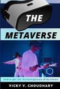The Metaverse: Gain Insight Into The Exciting Future of the Internet