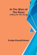 In the Wars of the Roses; A Story for the Young
