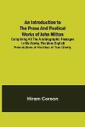 An Introduction to the Prose and Poetical Works of John Milton; Comprising All the Autobiographic Passages in his Works, the More Explicit Presentatio