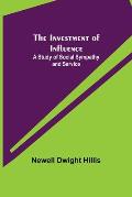 The Investment of Influence; A Study of Social Sympathy and Service