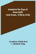 Ireland in the Days of Dean Swift; Irish Tracts, 1720 to 1734