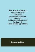 The Land of Nome: A narrative sketch of the rush to our Bering Sea gold-fields, the country, its mines and its people, and the history o