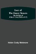 Last of the Great Scouts: The Life Story of William F. Cody [Buffalo Bill]
