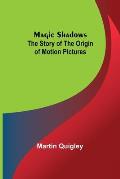 Magic Shadows: The Story of the Origin of Motion Pictures
