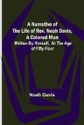 A Narrative of the Life of Rev. Noah Davis, A Colored Man; Written by Himself, At The Age of Fifty-Four