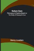 Nature Cure: Philosophy & Practice Based on the Unity of Disease & Cure