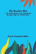 The Naughty Man; or, Sir Thomas Brown; Love, Courtship and Marriage in High Life. A Poetical Satire