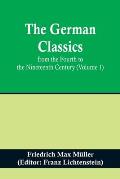 The German Classics from the Fourth to the Nineteenth Century (Volume 1)