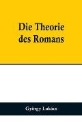 Die Theorie des Romans; Ein geschichtsphilosophischer Versuch ?ber die Formen der gro?en Epik
