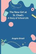 The New Girl at St. Chad's: A Story of School Life