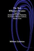 The Ned M'Keown Stories; Traits And Stories Of The Irish Peasantry, The Works of William Carleton, Volume Three