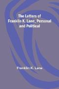 The Letters of Franklin K. Lane, Personal and Political