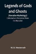 Legends of Gods and Ghosts (Hawaiian Mythology);Collected and Translated from the Hawaiian