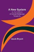 A New System; or, an Analysis of Antient Mythology. Volume II.
