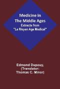 Medicine in the Middle Ages; Extracts from Le Moyen Age Medical by Dr. Edmond Dupouy; translated by T. C. Minor
