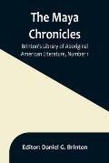 The Maya Chronicles; Brinton's Library Of Aboriginal American Literature, Number 1