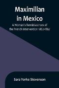 Maximilian in Mexico: A Woman's Reminiscences of the French Intervention 1862-1867