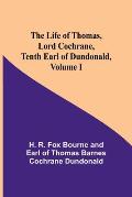 The Life of Thomas, Lord Cochrane, Tenth Earl of Dundonald, Volume I