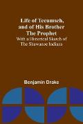 Life of Tecumseh, and of His Brother the Prophet: With a Historical Sketch of the Shawanoe Indians