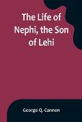 The Life of Nephi, the Son of Lehi: Who Emigrated from Jerusalem, in Judea, to the Land Which Is Now Known as South America, about Six Centuries Befor