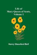 Life of Mary Queen of Scots, Volume I