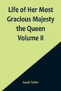 Life of Her Most Gracious Majesty the Queen Volume II