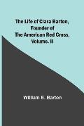 The Life of Clara Barton, Founder of the American Red Cross Volume. II
