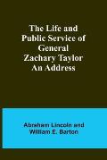 The Life and Public Service of General Zachary Taylor: An Address
