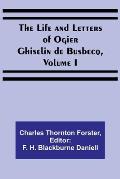 The Life and Letters of Ogier Ghiselin de Busbecq, Volume I